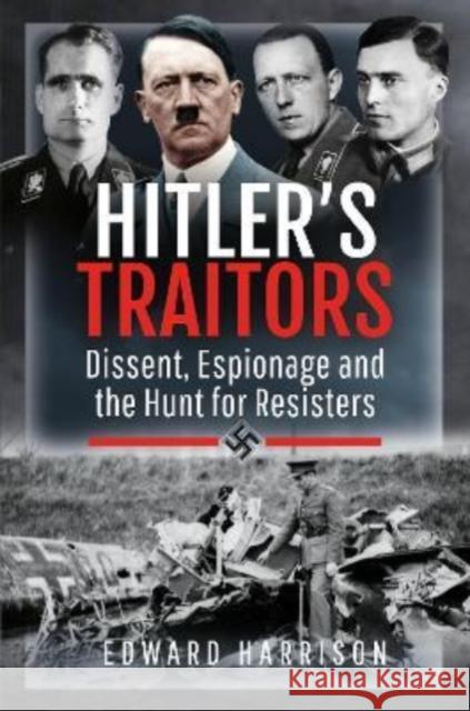 Hitler's Traitors: Dissent, Espionage and the Hunt for Resisters Harrison, Edward 9781399007320 Pen & Sword Books Ltd - książka