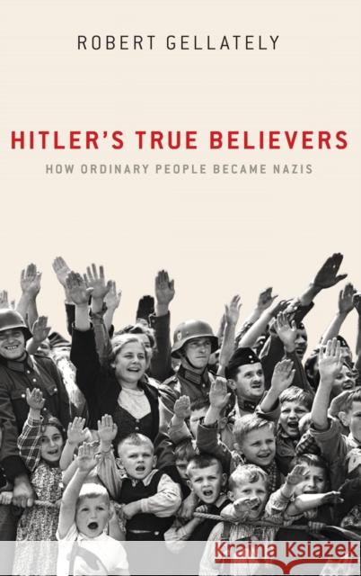 Hitler's True Believers: How Ordinary People Became Nazis Robert Gellately 9780190689902 Oxford University Press, USA - książka