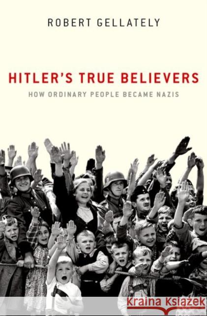 Hitler's True Believers: How Ordinary People Became Nazis Robert Gellately 9780197626146 Oxford University Press, USA - książka