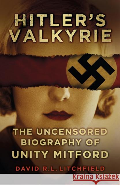 Hitler's Valkyrie: The Uncensored Biography of Unity Mitford David R.L. Litchfield 9780750960885 The History Press Ltd - książka