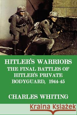 Hitler's Warriors. The Final Battle of Hitler's Private Bodyguard, 1944-45 CHARLES, HENRY WHITING 9780953867769 Eskdale Publishing (York) - książka