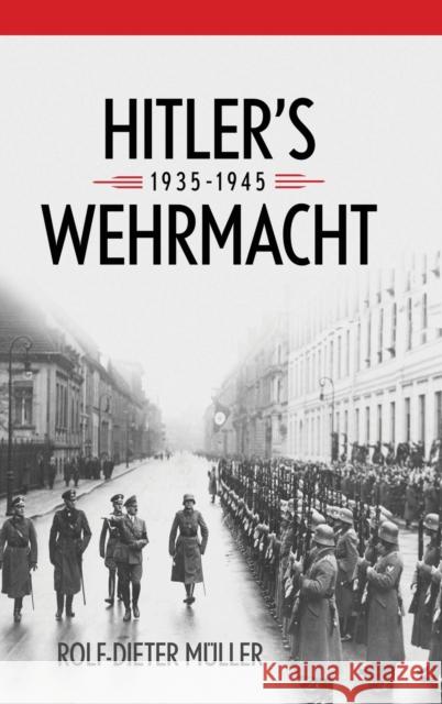 Hitler's Wehrmacht, 1935-1945 Müller, Rolf-Dieter 9780813167381 University Press of Kentucky - książka