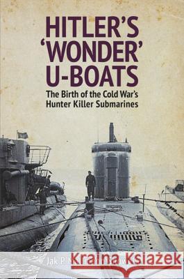 Hitler's 'Wonder' U-Boats: The Birth of the Cold War's Hunter Killer Submarines Jak P. Mallmann Showell 9781526724809 US Naval Institute Press - książka