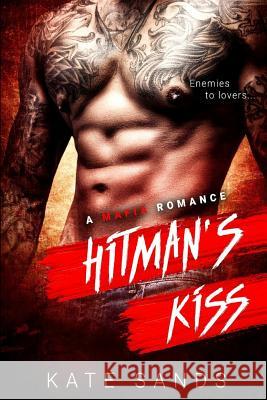 Hitman's Kiss - A Mafia Bad Boy Romance: Enemies to Friends Kate Sands 9781530556519 Createspace Independent Publishing Platform - książka