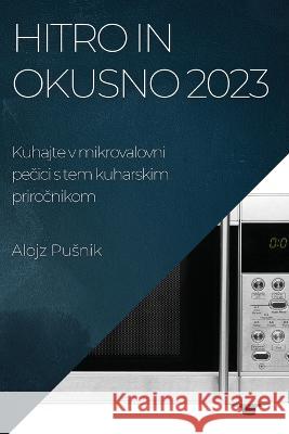Hitro in okusno 2023: Kuhajte v mikrovalovni pečici s tem kuharskim priročnikom Alojz Pusnik   9781783811946 Alojz Pusnik - książka
