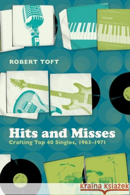 Hits and Misses: Crafting Top 40 Singles, 1963-1971 Toft, Robert 9780826432162  - książka