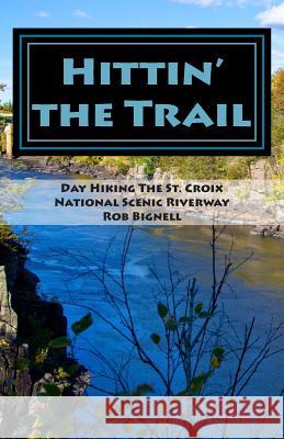 Hittin' the Trail: Day Hiking the St. Croix National Scenic Riverway Rob Bignell 9780989672344 Atiswinic Press - książka