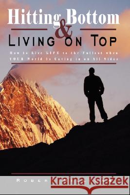 Hitting Bottom & Living on Top: How to Live LIFE to the Fullest when YOUR World Is Caving in on All Sides Milligan, Robert 9781434343468 Authorhouse - książka
