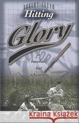 Hitting Glory: A Baseball Bat Adventure Robert Skead 9781929478309 Cross Training Publishing - książka