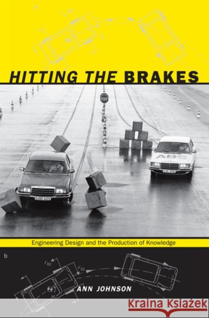 Hitting the Brakes: Engineering Design and the Production of Knowledge Johnson, Ann 9780822345268 Not Avail - książka