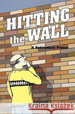 Hitting The Wall: A Retirement Primer Hartman, Dan 9781452884295 Createspace - książka