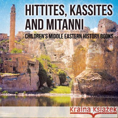 Hittites, Kassites and Mitanni Children's Middle Eastern History Books Baby Professor 9781541902336 Baby Professor - książka