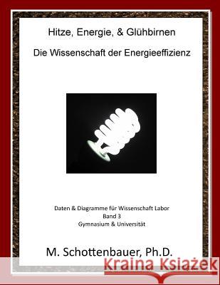 Hitze, Energie, & Glühbirnen: Die Wissenschaft der Energieeffizienz: Daten & Diagramme für Wissenschaft Labor: Band 3 Schottenbauer, M. 9781495332456 Createspace - książka