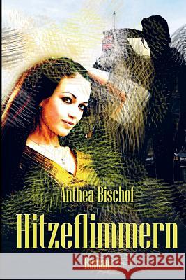 Hitzeflimmern Anthea Bischof 9781503115774 Createspace - książka