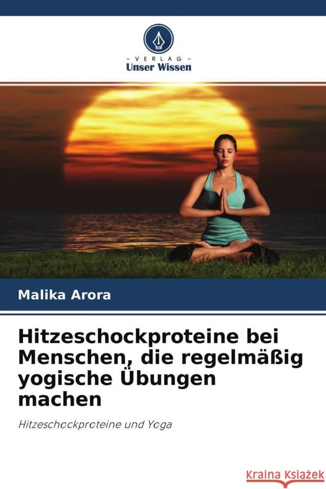 Hitzeschockproteine bei Menschen, die regelmäßig yogische Übungen machen Arora, Malika 9786204524931 Verlag Unser Wissen - książka