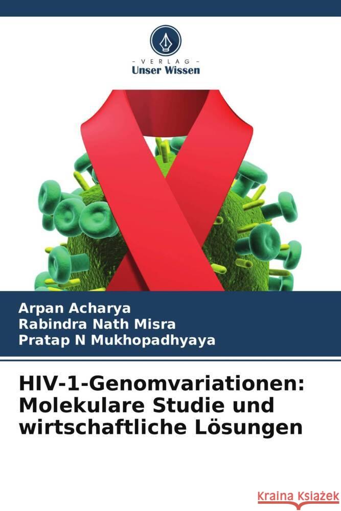 HIV-1-Genomvariationen: Molekulare Studie und wirtschaftliche Lösungen Acharya, Arpan, Misra, Rabindra Nath, Mukhopadhyaya, Pratap N 9786208561147 Verlag Unser Wissen - książka