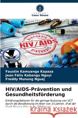 HIV/AIDS-Prävention und Gesundheitsförderung Faustin Kamuanga Kapaza, Jean Félix Kabangu Ngoyi, Freddy Munung Nguej 9786203498165 Verlag Unser Wissen - książka