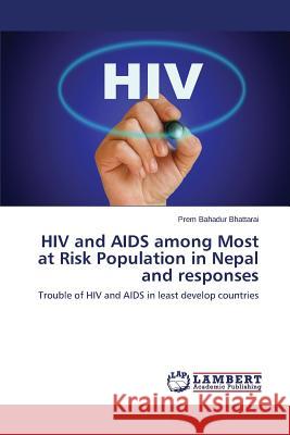 HIV and AIDS among Most at Risk Population in Nepal and responses Bhattarai, Prem Bahadur 9783659555305 LAP Lambert Academic Publishing - książka