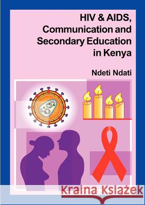 HIV and AIDS, Communication, and Secondary Education in Kenya Ndati, Ndeti 9789966734198 Zapf Chancery - książka