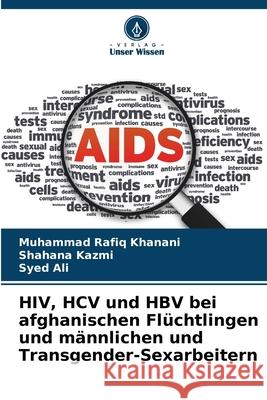 HIV, HCV und HBV bei afghanischen Flüchtlingen und männlichen und Transgender-Sexarbeitern Khanani, Muhammad Rafiq, Kazmi, Shahana, Ali, Syed 9786208679354 Verlag Unser Wissen - książka