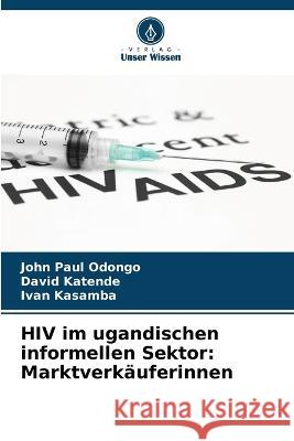 HIV im ugandischen informellen Sektor: Marktverk?uferinnen John Pau David Katende Ivan Kasamba 9786205721582 Verlag Unser Wissen - książka