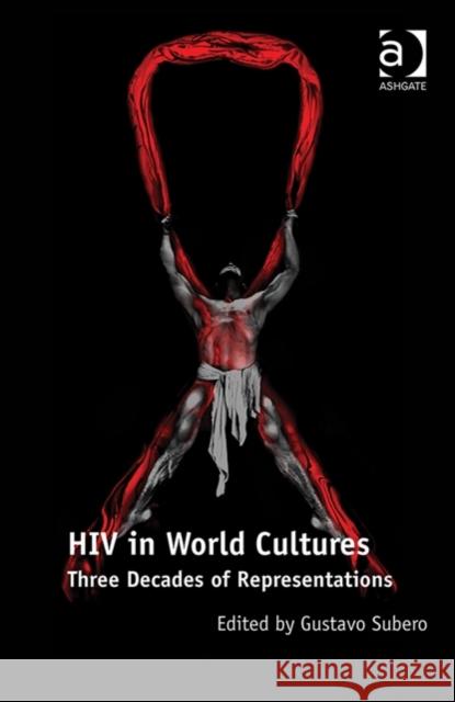 HIV in World Cultures: Three Decades of Representations Subero, Gustavo 9781409453987 Ashgate Publishing Limited - książka