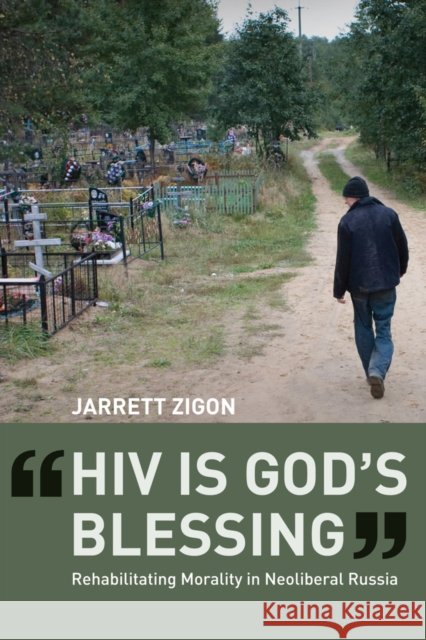 HIV Is God's Blessing: Rehabilitating Morality in Neoliberal Russia Zigon, Jarrett 9780520267626  - książka