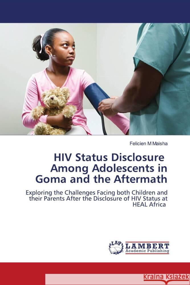 HIV Status Disclosure Among Adolescents in Goma and the Aftermath Maisha, Felicien M 9786204751214 LAP Lambert Academic Publishing - książka