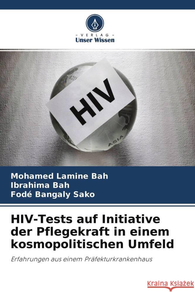 HIV-Tests auf Initiative der Pflegekraft in einem kosmopolitischen Umfeld Bah, Mohamed Lamine, Bah, Ibrahima, Sako, Fodé Bangaly 9786204633329 Verlag Unser Wissen - książka