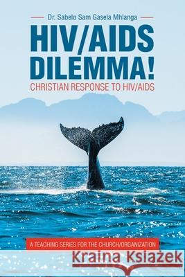 Hiv/Aids Dilemma!: Christian Response to Hiv/Aids Dr Sabelo Sam Gasela Mhlanga 9781664218192 WestBow Press - książka