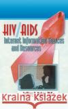 HIV/AIDS Internet Information Sources and Resources Jeffrey T. Huber 9780789005441 Haworth Press