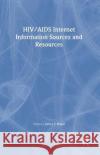 Hiv/AIDS Internet Information Sources and Resources Jeffrey T. Huber 9781560231172 Harrington Park Press