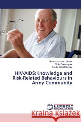 Hiv/AIDS: Knowledge and Risk-Related Behaviours in Army Community Chukwudi Ernest Okeke, Chika Onwasigwe, Madu Daniel Ibegbu 9783659385636 LAP Lambert Academic Publishing - książka