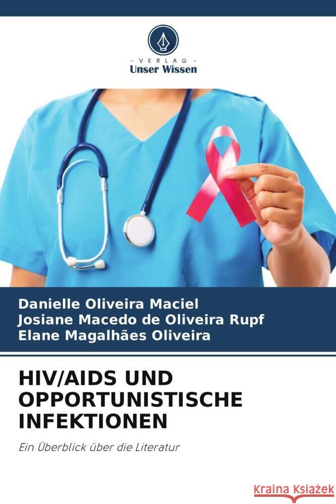 HIV/AIDS UND OPPORTUNISTISCHE INFEKTIONEN Oliveira Maciel, Danielle, Macedo de Oliveira Rupf, Josiane, Magalhães Oliveira, Elane 9786208312640 Verlag Unser Wissen - książka