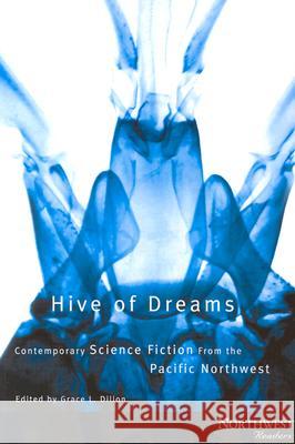 Hive of Dreams: Contemporary Science Fiction from the Pacific Northwest Grace L. Dillon Greg Bear Octavia E. Butler 9780870715556 Oregon State University Press - książka
