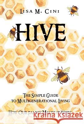 Hive: The Simple Guide to Multigenerational Living Lisa M. Cini 9781532020650 iUniverse - książka