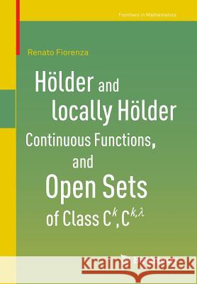 Hölder and Locally Hölder Continuous Functions, and Open Sets of Class C^k, C^{k, Lambda} Fiorenza, Renato 9783319479392 Birkhauser - książka