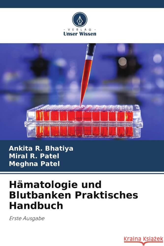 Hämatologie und Blutbanken Praktisches Handbuch Bhatiya, Ankita R., Patel, Miral R., Patel, Meghna 9786204921945 Verlag Unser Wissen - książka