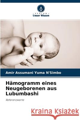 Hämogramm eines Neugeborenen aus Lubumbashi Amir Assumani, Jean-Lambert Gini Ehungu, Oscar Luboya Numbi 9786204146430 Verlag Unser Wissen - książka