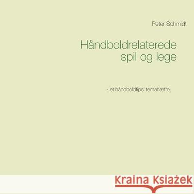 Håndboldrelaterede spil og lege Peter Schmidt 9788743011590 Books on Demand - książka