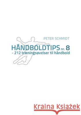 H?ndboldtips nr. 8: - 212 tr?nings?velser til h?ndbold Peter Schmidt 9788771700756 Bod - Books on Demand - książka