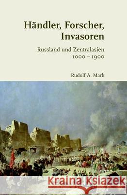 Händler, Forscher, Invasoren: Russland Und Zentralasien 1000-1900 Mark, Rudolf A. 9783506792457 Schöningh - książka