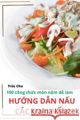HƯỚng DẪn NẤu Cac LoẠi NẤm Truc Chu   9781783574117 Truc Chu - książka