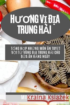 Hương Vị Địa Trung Hải: Tổng Hợp Những M?n Ăn Tuyệt Vời Từ V?ng Đị Minh Nguyễn 9781783814558 Minh Nguyễn - książka