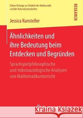 Ähnlichkeiten Und Ihre Bedeutung Beim Entdecken Und Begründen: Sprachspielphilosophische Und Mikrosoziologische Analysen Von Mathematikunterricht Kunsteller, Jessica 9783658230388 Springer Spektrum - książka