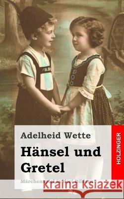 Hänsel und Gretel: Märchenspiel in drei Bildern Wette, Adelheid 9781483937649 Createspace - książka