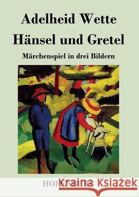 Hänsel und Gretel: Märchenspiel in drei Bildern Adelheid Wette 9783843020053 Hofenberg - książka