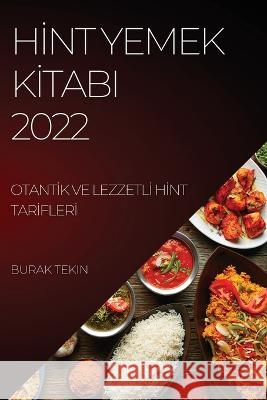 Hİnt Yemek Kİtabi 2022: Otantİk Ve Lezzetlİ Hİnt Tarİflerİ Tekin, Burak 9781837892631 Burak Tekin - książka