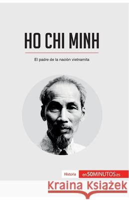 Ho Chi Minh: El padre de la nación vietnamita 50minutos 9782806298935 5minutos.Es - książka
