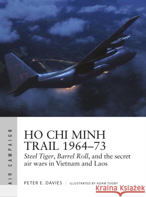 Ho Chi Minh Trail 1964–73: Steel Tiger, Barrel Roll, and the secret air wars in Vietnam and Laos Peter E. Davies 9781472842534 Bloomsbury Publishing PLC - książka